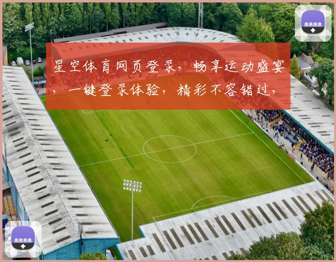 星空体育网页登录，畅享运动盛宴，一键登录体验，精彩不容错过，立即加入我们
