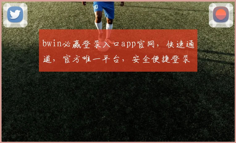 bwin必赢登录入口app官网，快速通道，官方唯一平台，安全便捷登录体验